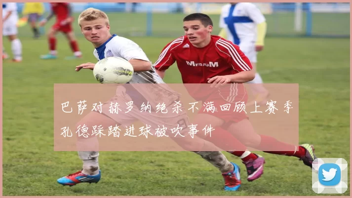 巴萨对赫罗纳绝杀不满回顾上赛季孔德踩踏进球被吹事件